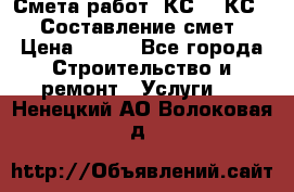 Смета работ. КС 2, КС 3. Составление смет › Цена ­ 500 - Все города Строительство и ремонт » Услуги   . Ненецкий АО,Волоковая д.